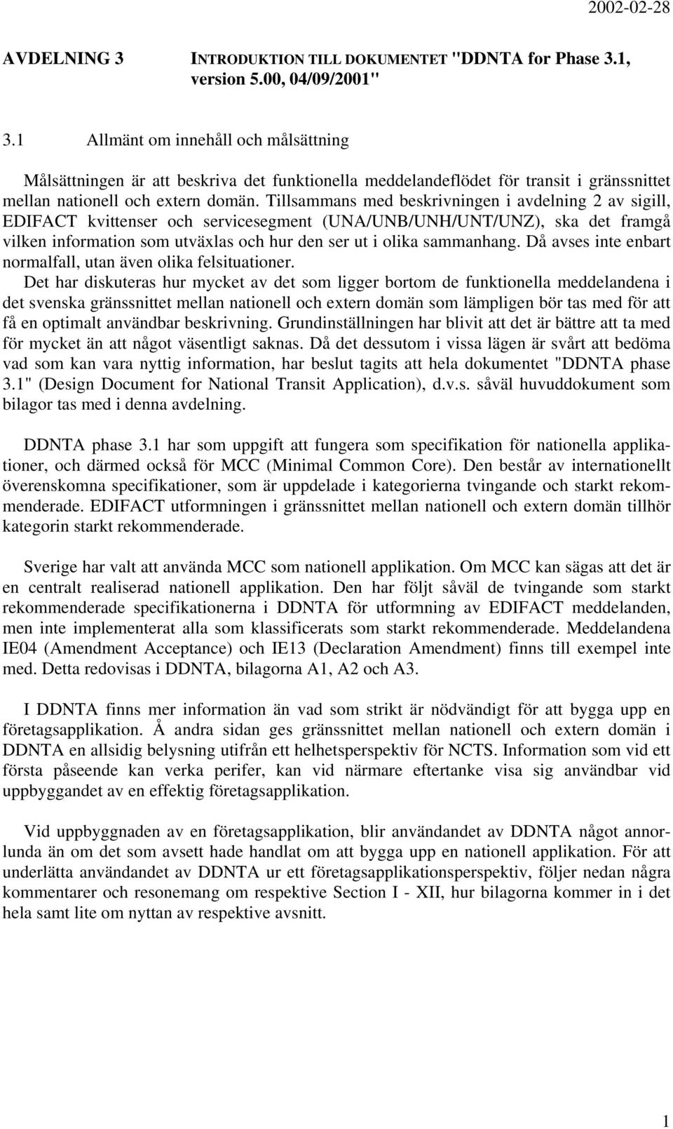 Tillsammans med beskrivningen i avdelning 2 av sigill, EDIFACT kvittenser och servicesegment (UNA/UNB/UNH/UNT/UNZ), ska det framgå vilken information som utväxlas och hur den ser ut i olika