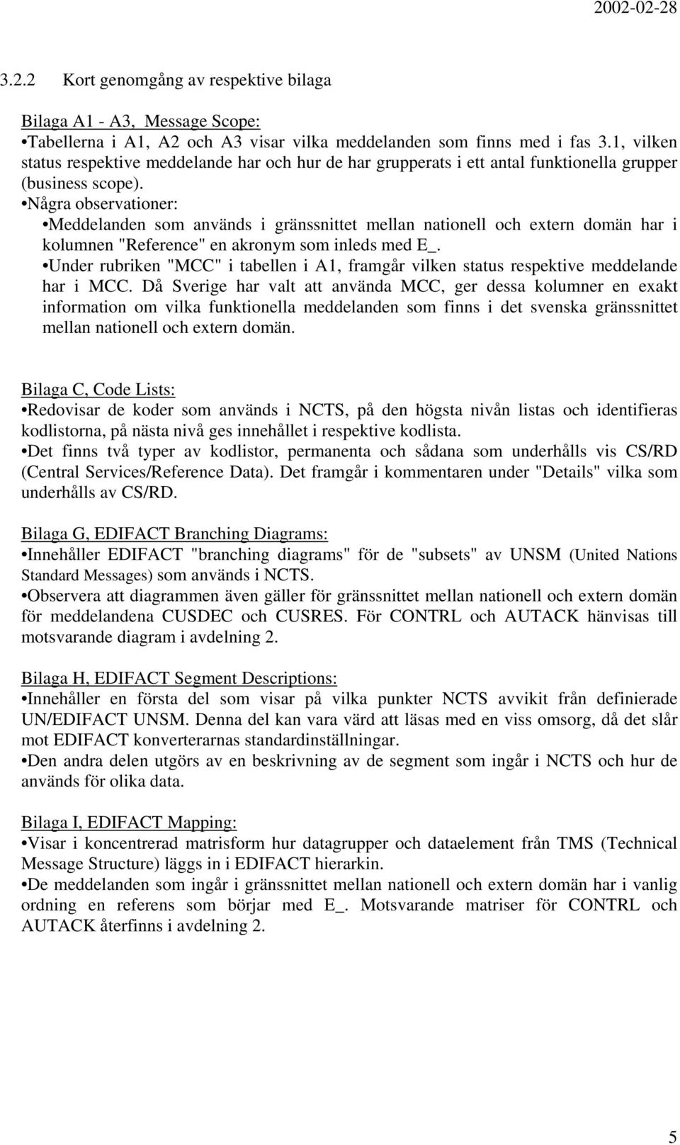 Några observationer: Meddelanden som används i gränssnittet mellan nationell och extern domän har i kolumnen "Reference" en akronym som inleds med E_.