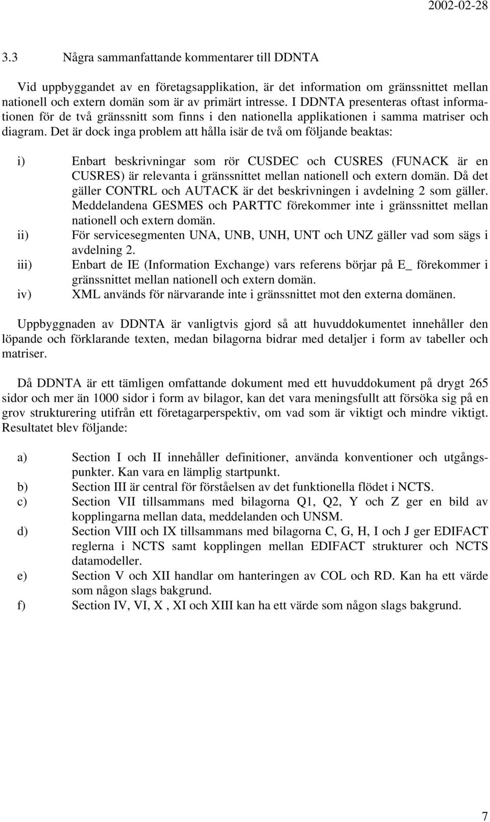 Det är dock inga problem att hålla isär de två om följande beaktas: i) Enbart beskrivningar som rör CUSDEC och CUSRES (FUNACK är en CUSRES) är relevanta i gränssnittet mellan nationell och extern