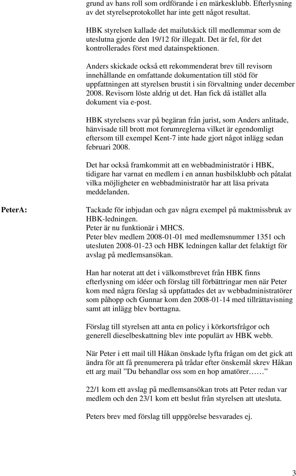 Anders skickade också ett rekommenderat brev till revisorn innehållande en omfattande dokumentation till stöd för uppfattningen att styrelsen brustit i sin förvaltning under december 2008.