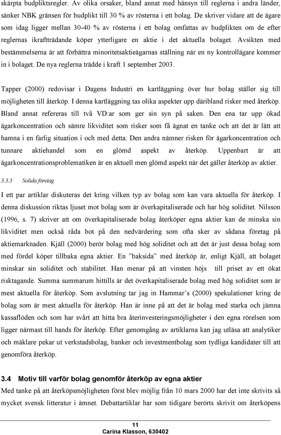 Avsikten med bestämmelserna är att förbättra minoritetsaktieägarnas ställning när en ny kontrollägare kommer in i bolaget. De nya reglerna trädde i kraft 1 september 2003.