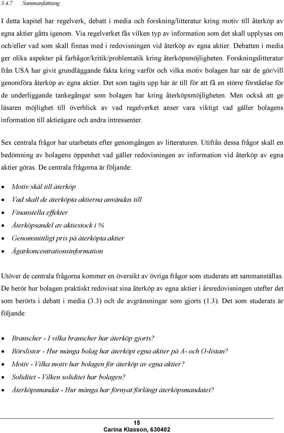 Debatten i media ger olika aspekter på farhågor/kritik/problematik kring återköpsmöjligheten.