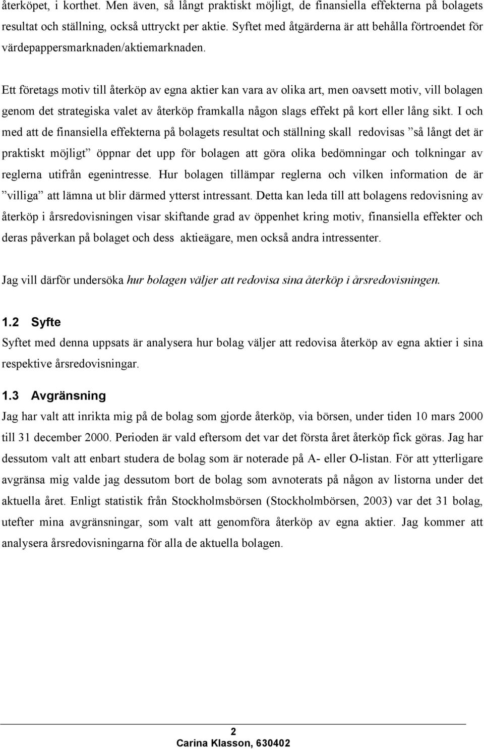 Ett företags motiv till återköp av egna aktier kan vara av olika art, men oavsett motiv, vill bolagen genom det strategiska valet av återköp framkalla någon slags effekt på kort eller lång sikt.