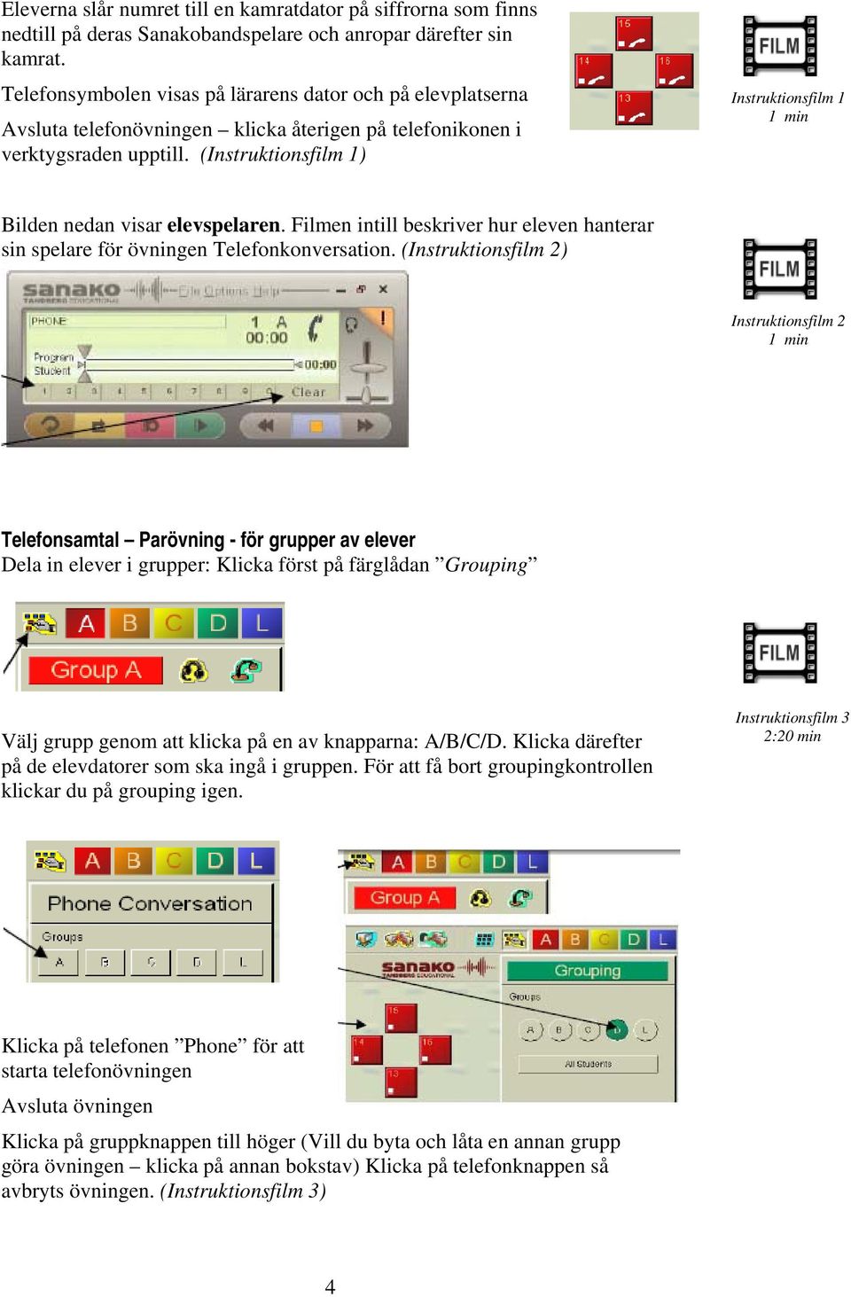 (Instruktionsfilm 1) Instruktionsfilm 1 1 min Bilden nedan visar elevspelaren. Filmen intill beskriver hur eleven hanterar sin spelare för övningen Telefonkonversation.