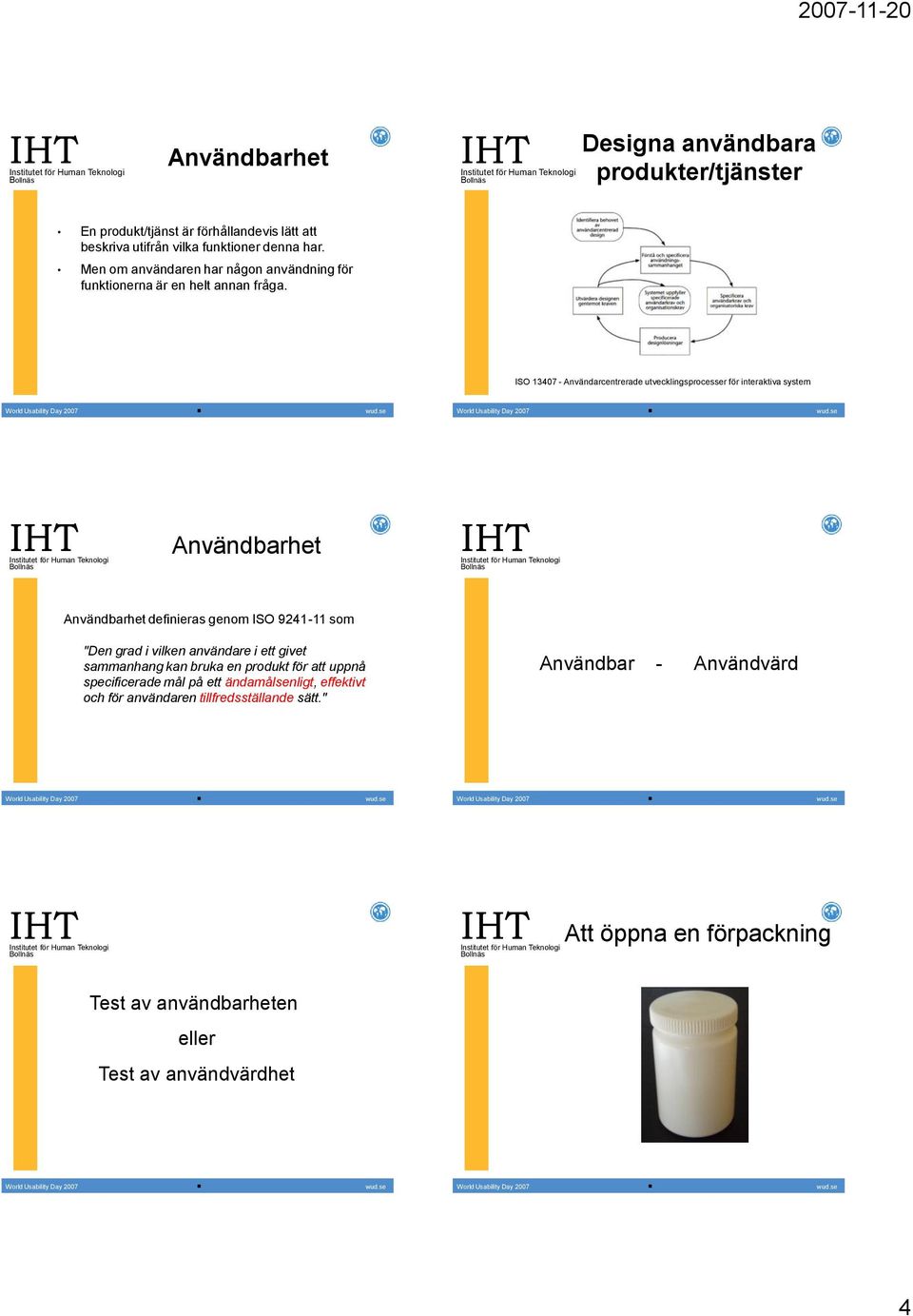 ISO 1407 - Användarcentrerade utvecklingsprocesser för interaktiva system Användbarhet Användbarhet definieras genom ISO 9241-11 som "Den grad i vilken