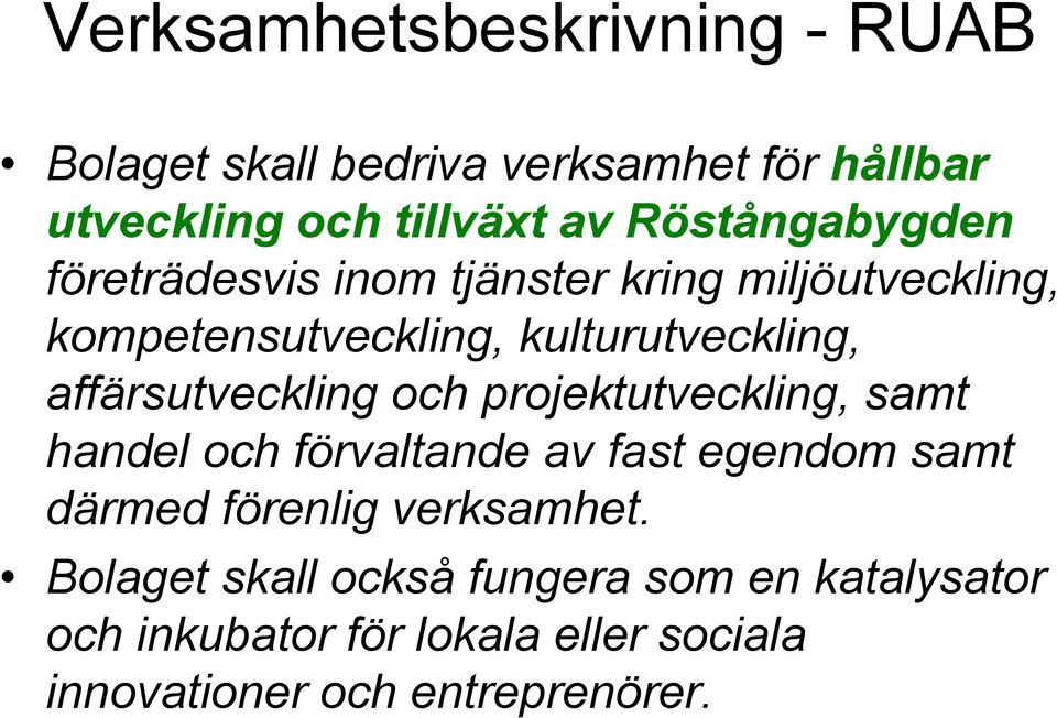 affärsutveckling och projektutveckling, samt handel och förvaltande av fast egendom samt därmed förenlig