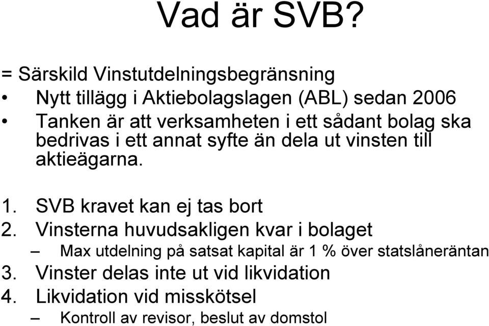 i ett sådant bolag ska bedrivas i ett annat syfte än dela ut vinsten till aktieägarna. 1.