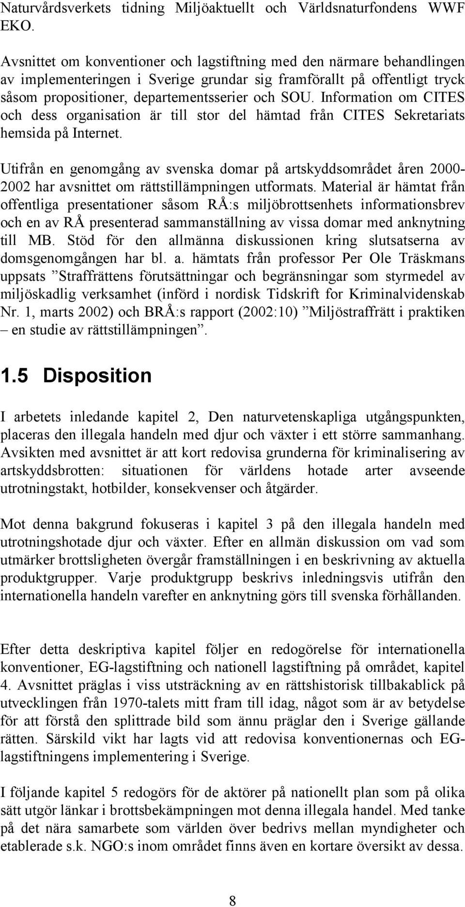 Information om CITES och dess organisation är till stor del hämtad från CITES Sekretariats hemsida på Internet.