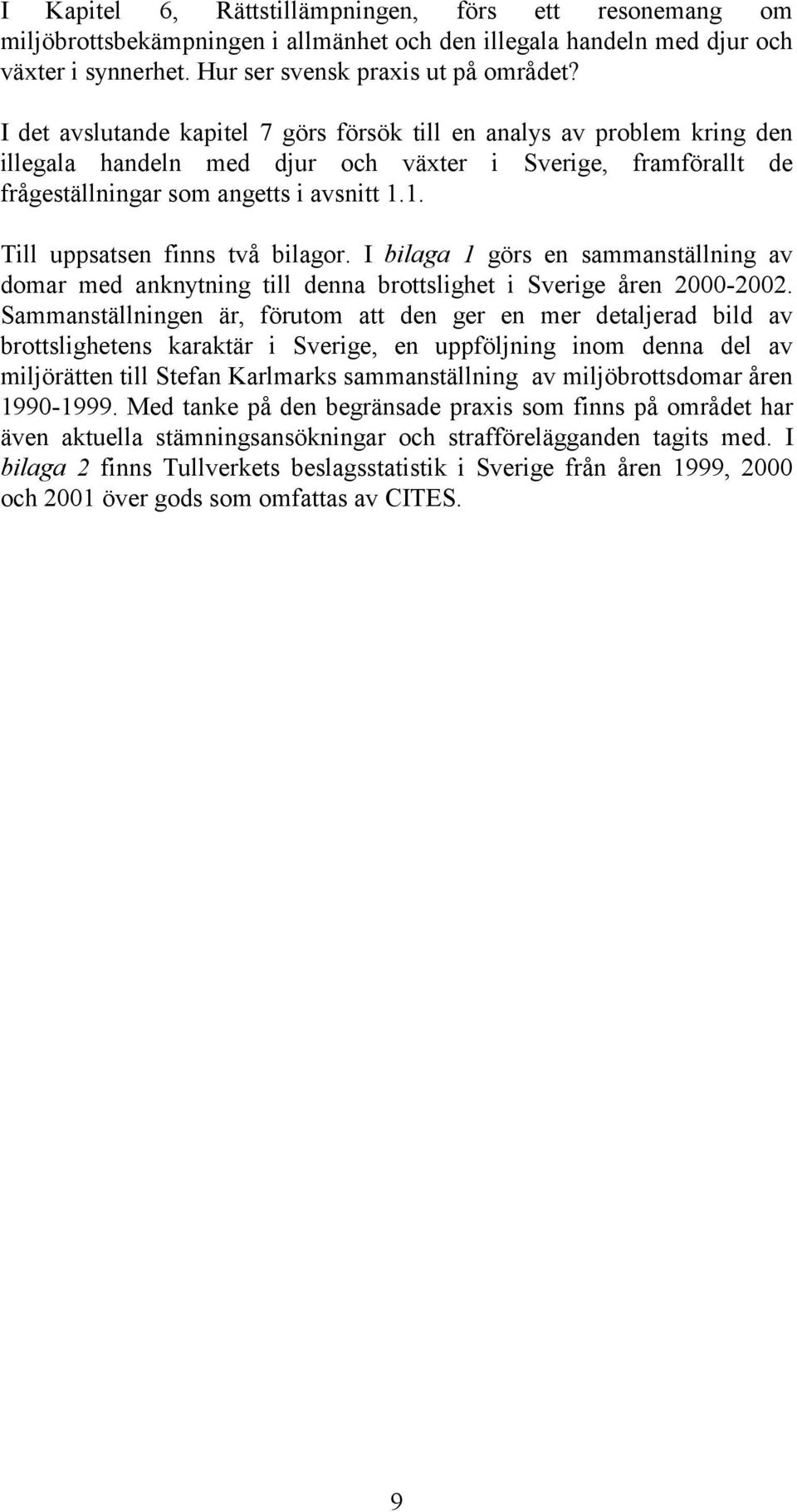 1. Till uppsatsen finns två bilagor. I bilaga 1 görs en sammanställning av domar med anknytning till denna brottslighet i Sverige åren 2000-2002.