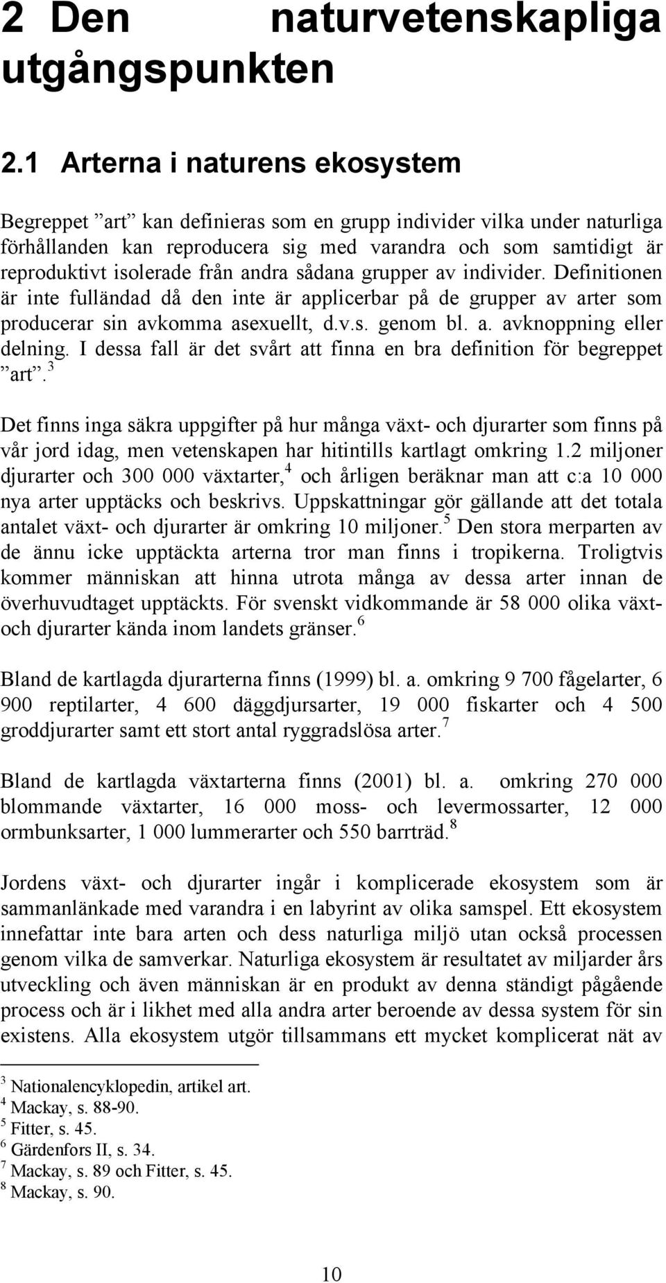 andra sådana grupper av individer. Definitionen är inte fulländad då den inte är applicerbar på de grupper av arter som producerar sin avkomma asexuellt, d.v.s. genom bl. a. avknoppning eller delning.