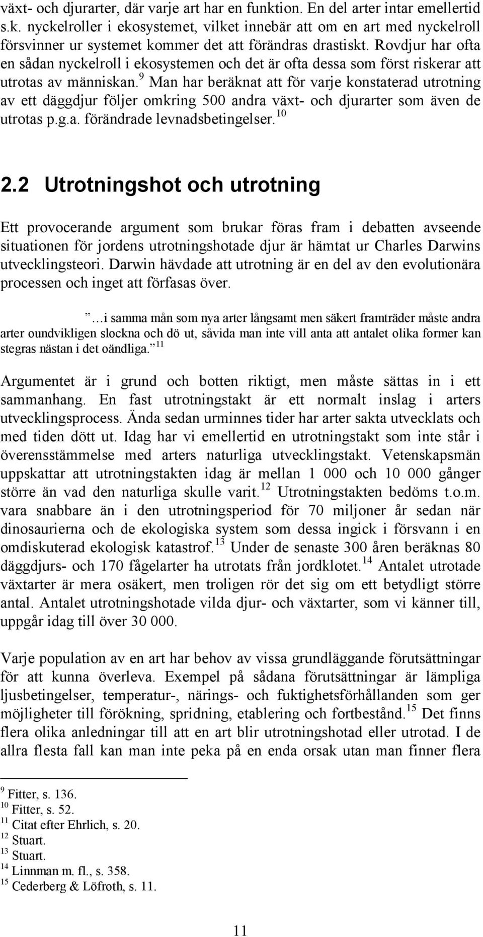 9 Man har beräknat att för varje konstaterad utrotning av ett däggdjur följer omkring 500 andra växt- och djurarter som även de utrotas p.g.a. förändrade levnadsbetingelser. 10 2.