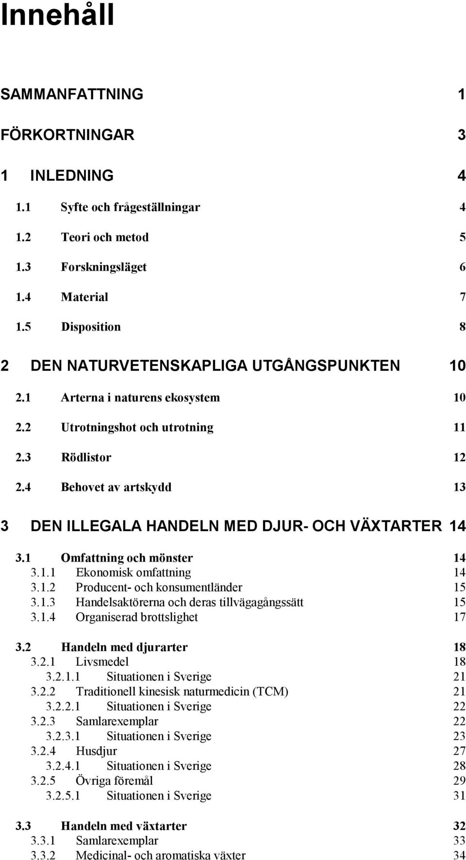 4 Behovet av artskydd 13 3 DEN ILLEGALA HANDELN MED DJUR- OCH VÄXTARTER 14 3.1 Omfattning och mönster 14 3.1.1 Ekonomisk omfattning 14 3.1.2 Producent- och konsumentländer 15 3.1.3 Handelsaktörerna och deras tillvägagångssätt 15 3.