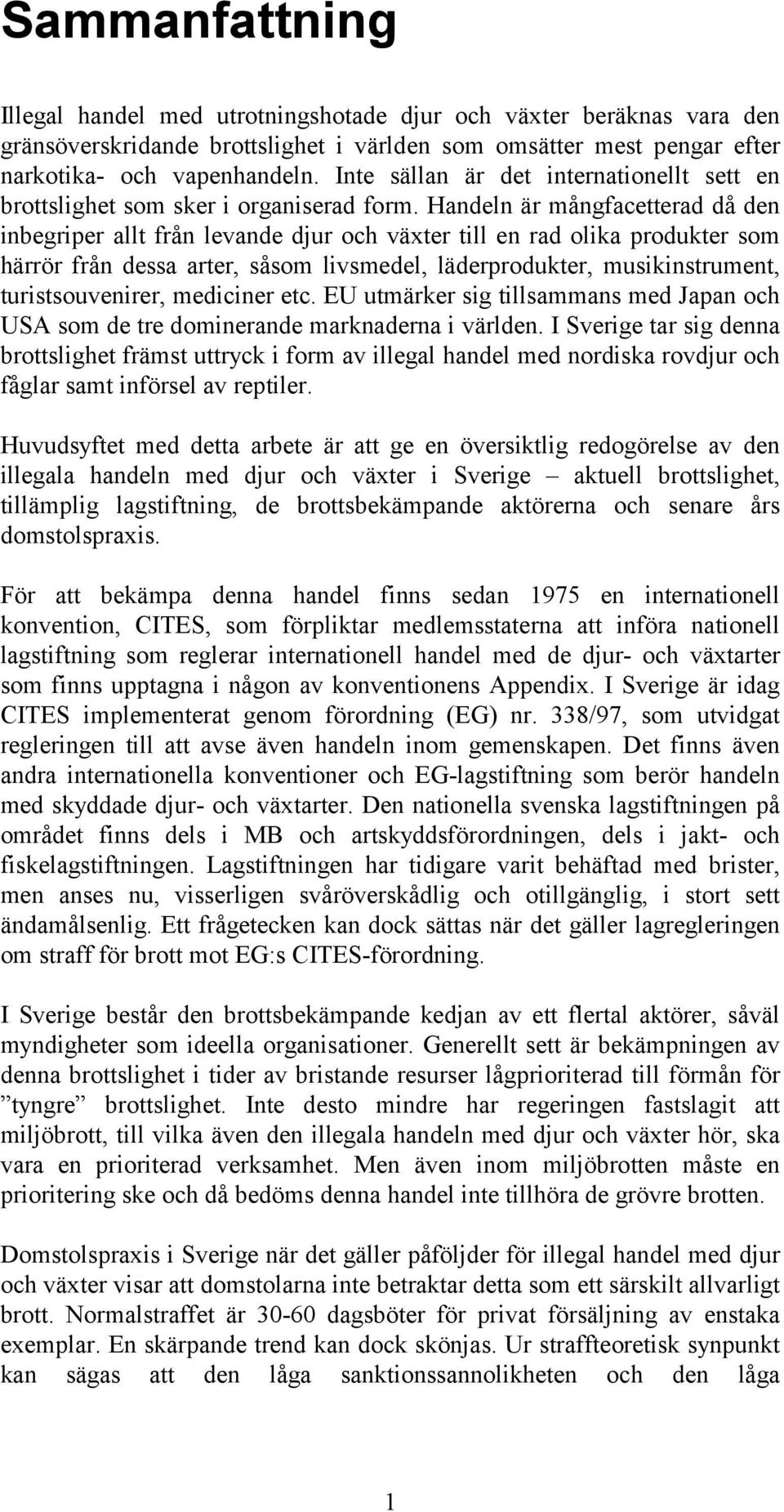 Handeln är mångfacetterad då den inbegriper allt från levande djur och växter till en rad olika produkter som härrör från dessa arter, såsom livsmedel, läderprodukter, musikinstrument,