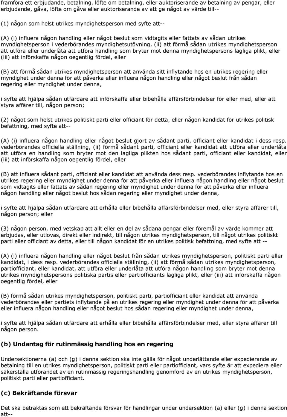 myndighetsutövning, (ii) att förmå sådan utrikes myndighetsperson att utföra eller underlåta att utföra handling som bryter mot denna myndighetspersons lagliga plikt, eller (iii) att införskaffa