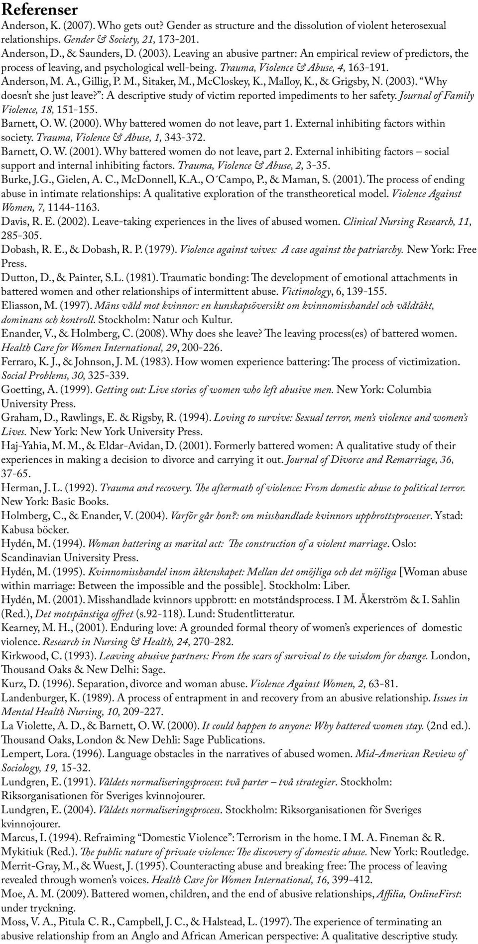 , McCloskey, K., Malloy, K., & Grigsby, N. (2003). Why doesn t she just leave? : A descriptive study of victim reported impediments to her safety. Journal of Family Violence, 18, 151-155. Barnett, O.