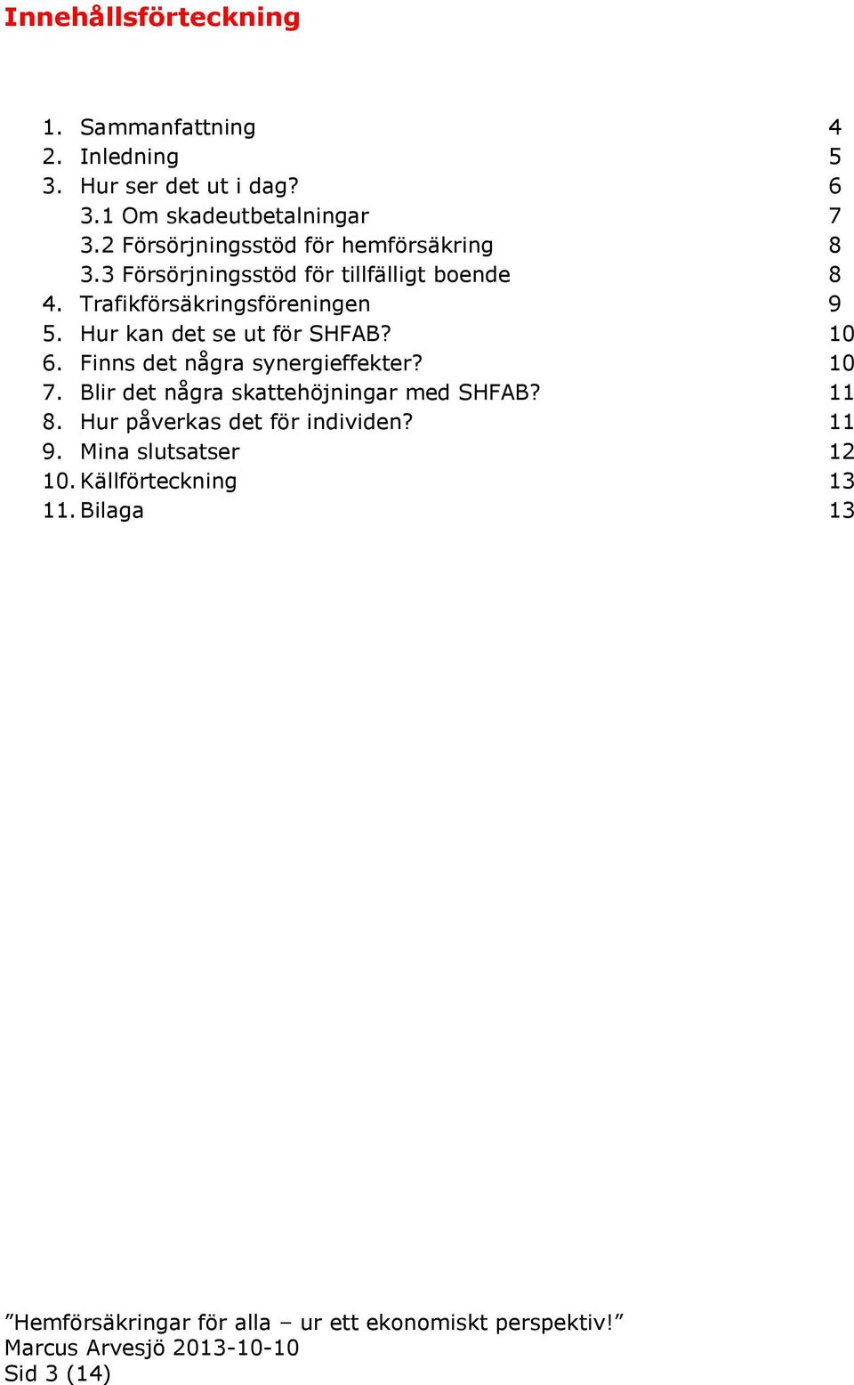 Trafikförsäkringsföreningen 9 5. Hur kan det se ut för SHFAB? 10 6. Finns det några synergieffekter? 10 7.