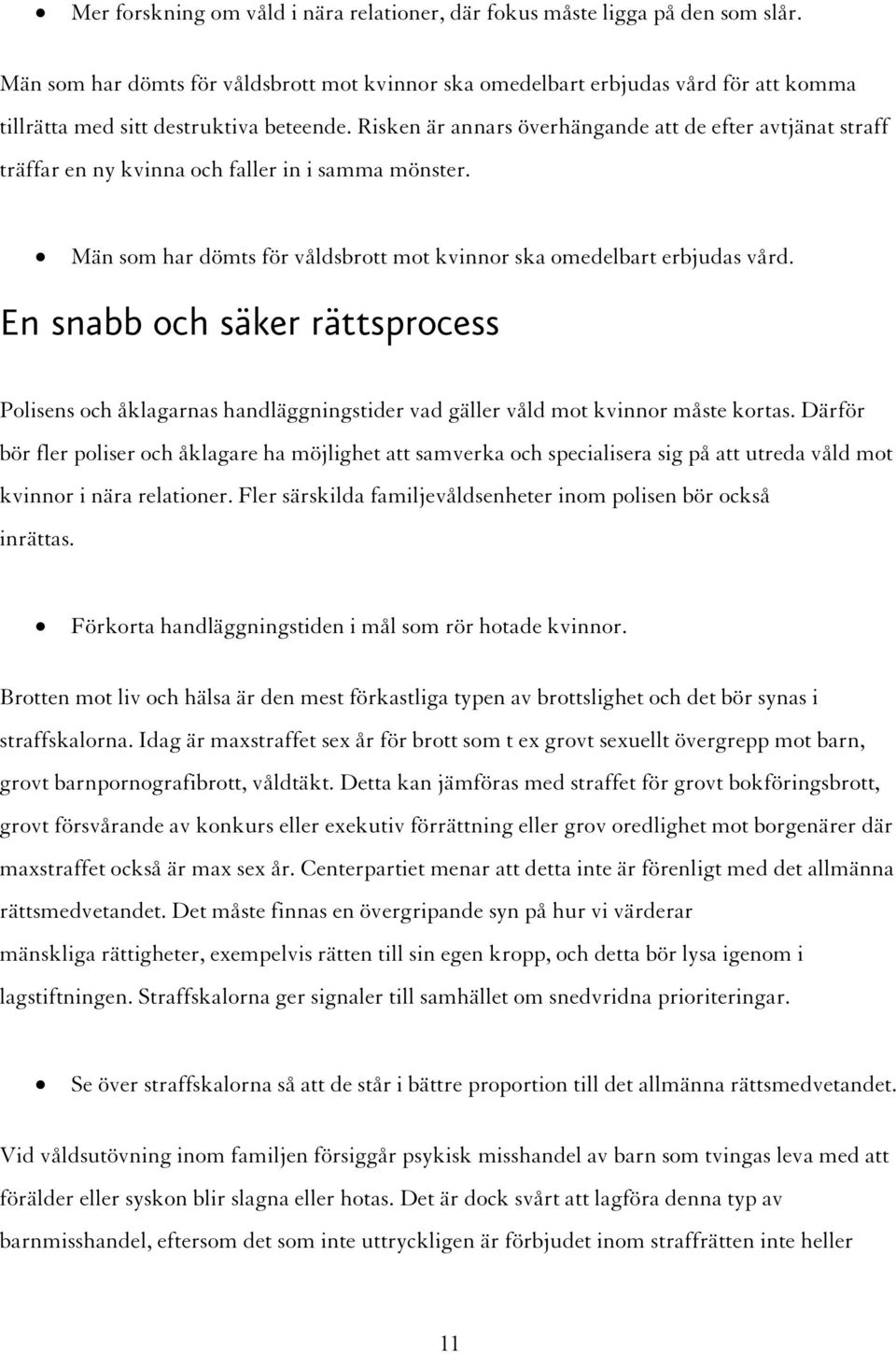 Risken är annars överhängande att de efter avtjänat straff träffar en ny kvinna och faller in i samma mönster. Män som har dömts för våldsbrott mot kvinnor ska omedelbart erbjudas vård.