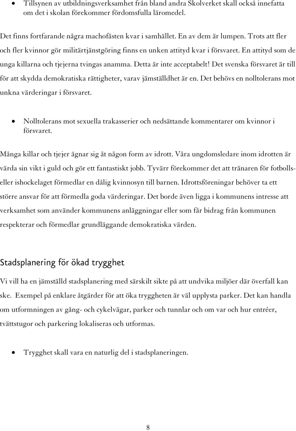 Detta är inte acceptabelt! Det svenska försvaret är till för att skydda demokratiska rättigheter, varav jämställdhet är en. Det behövs en nolltolerans mot unkna värderingar i försvaret.