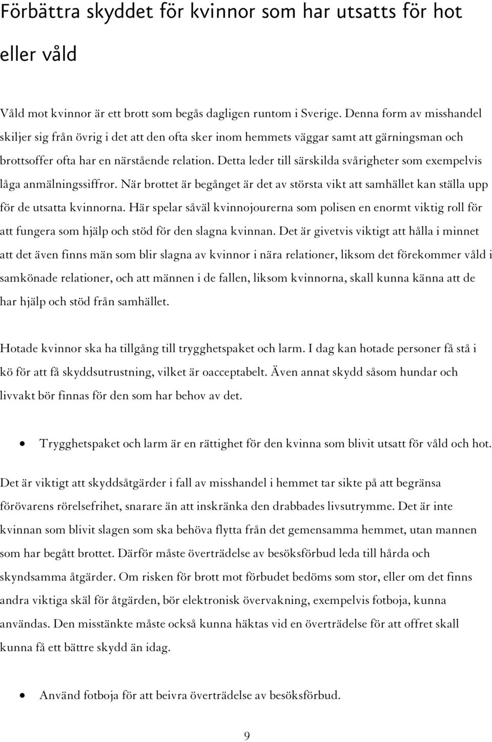 Detta leder till särskilda svårigheter som exempelvis låga anmälningssiffror. När brottet är begånget är det av största vikt att samhället kan ställa upp för de utsatta kvinnorna.