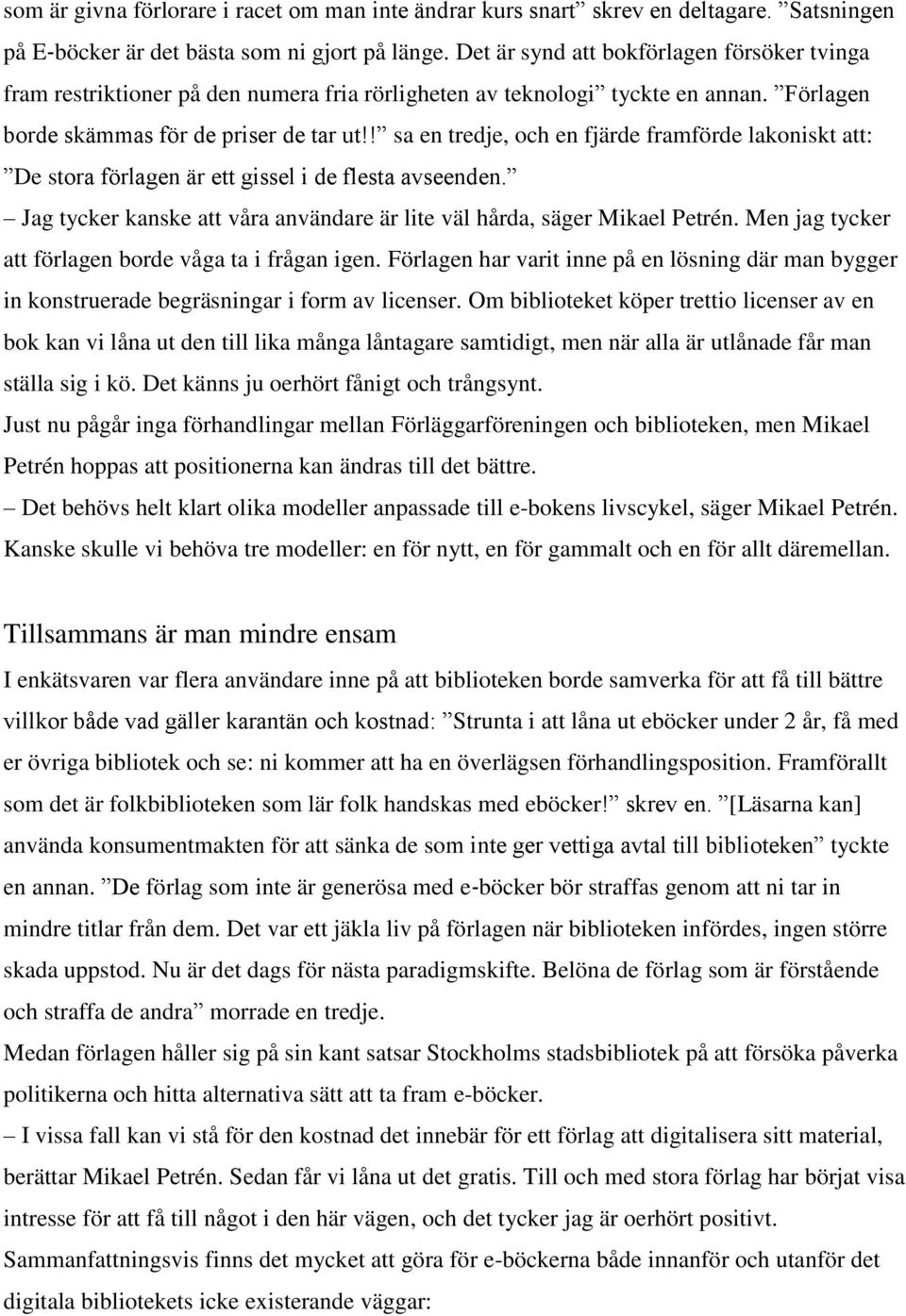 ! sa en tredje, och en fjärde framförde lakoniskt att: De stora förlagen är ett gissel i de flesta avseenden. Jag tycker kanske att våra användare är lite väl hårda, säger Mikael Petrén.