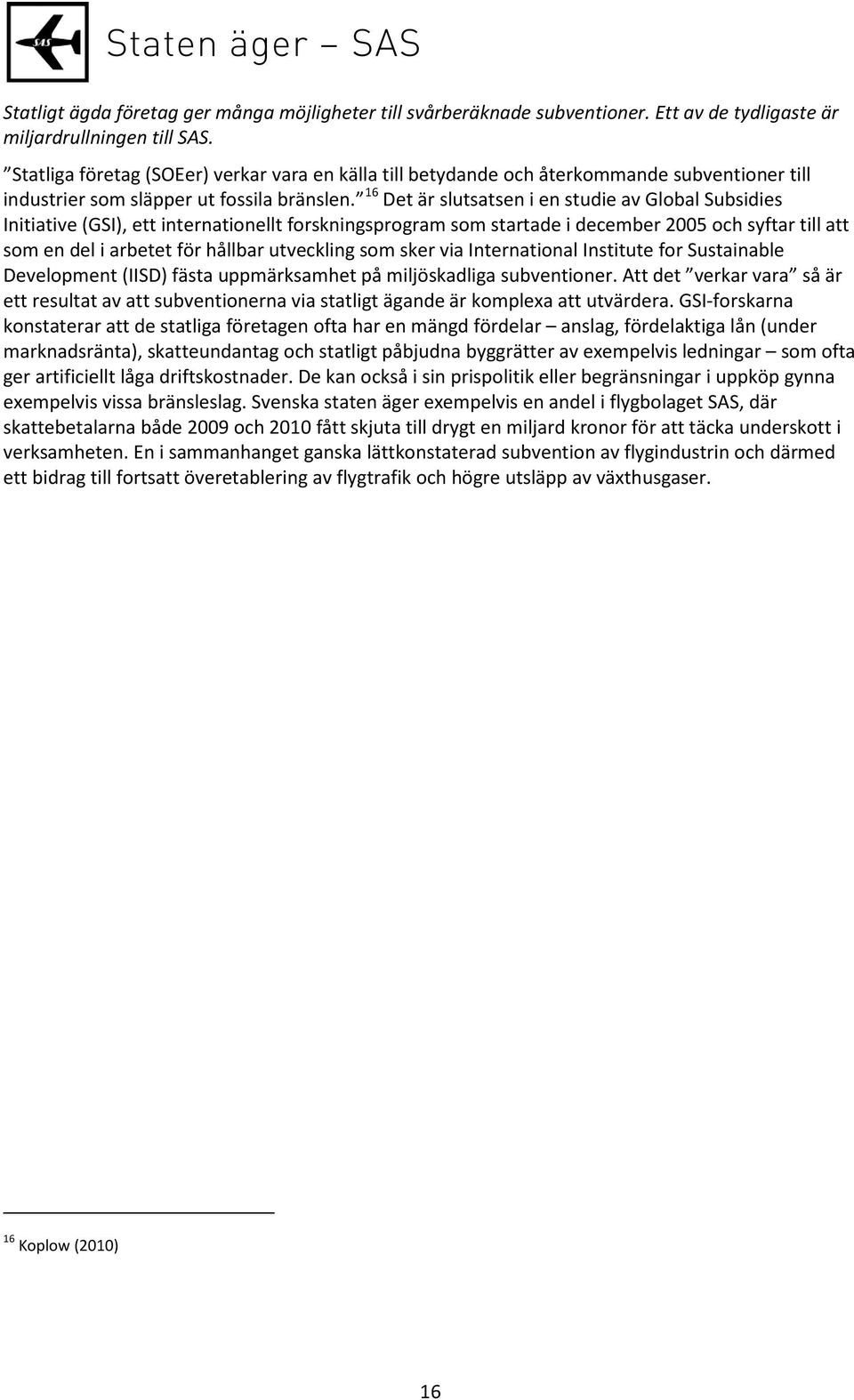 16 Det är slutsatsen i en studie av Global Subsidies Initiative (GSI), ett internationellt forskningsprogram som startade i december 2005 och syftar till att som en del i arbetet för hållbar