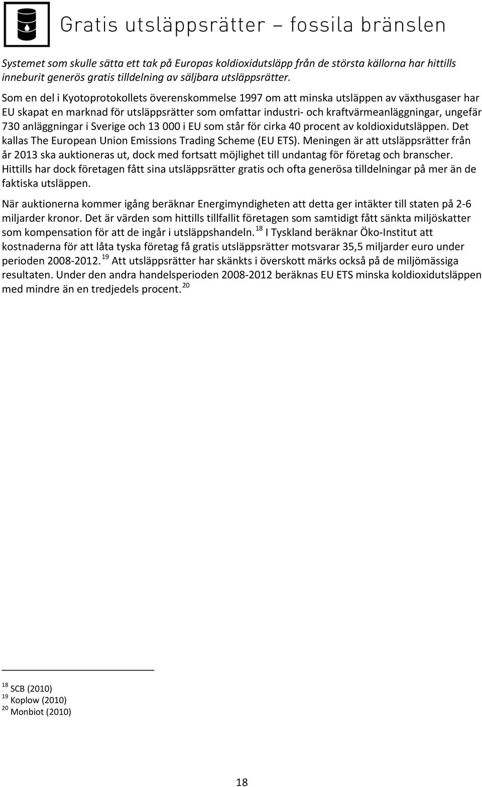 Som en del i Kyotoprotokollets överenskommelse 1997 om att minska utsläppen av växthusgaser har EU skapat en marknad för utsläppsrätter som omfattar industri- och kraftvärmeanläggningar, ungefär 730