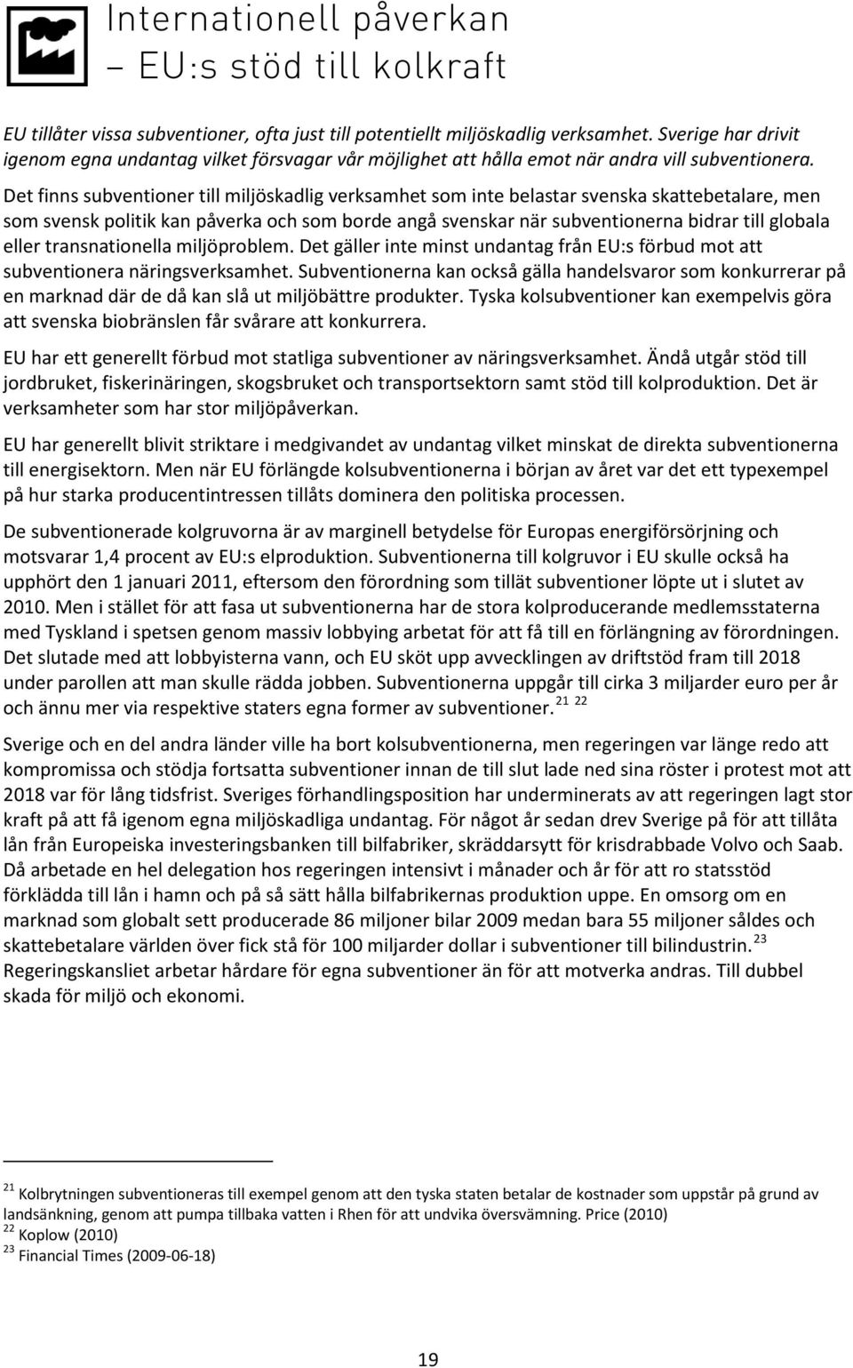 Det finns subventioner till miljöskadlig verksamhet som inte belastar svenska skattebetalare, men som svensk politik kan påverka och som borde angå svenskar när subventionerna bidrar till globala