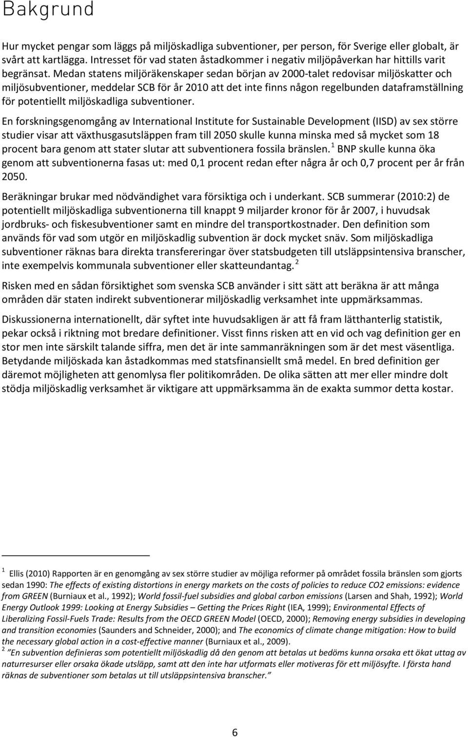 Medan statens miljöräkenskaper sedan början av 2000-talet redovisar miljöskatter och miljösubventioner, meddelar SCB för år 2010 att det inte finns någon regelbunden dataframställning för potentiellt