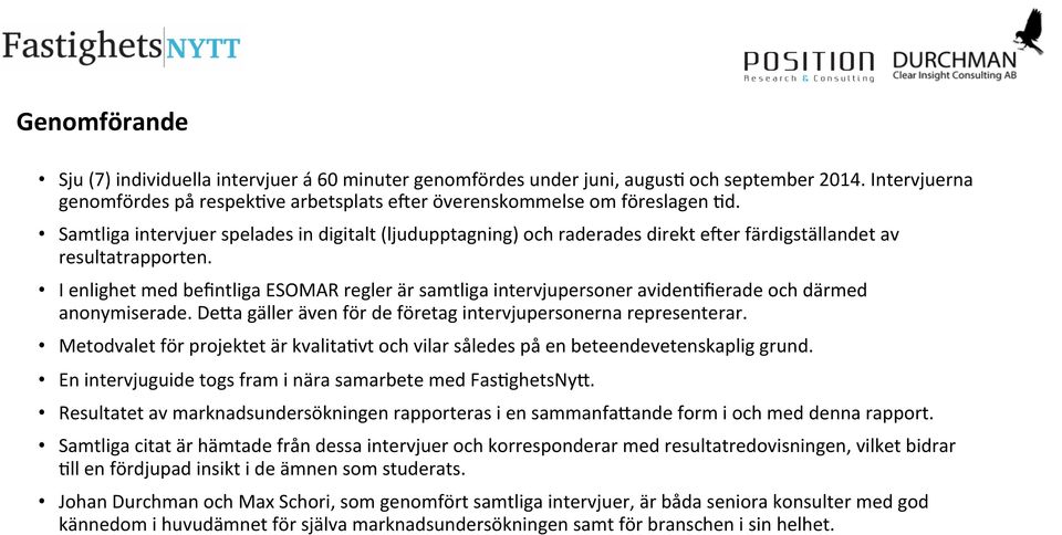 I enlighet med befintliga ESOMAR regler är samtliga intervjupersoner aviden,fierade och därmed anonymiserade. De5a gäller även för de företag intervjupersonerna representerar.