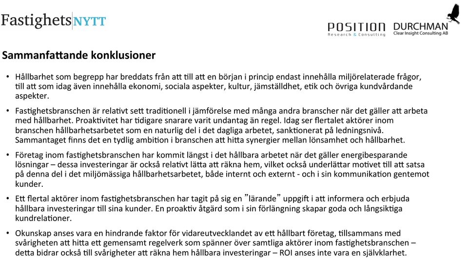 Proak,vitet har,digare snarare varit undantag än regel. Idag ser flertalet aktörer inom branschen hållbarhetsarbetet som en naturlig del i det dagliga arbetet, sank,onerat på ledningsnivå.