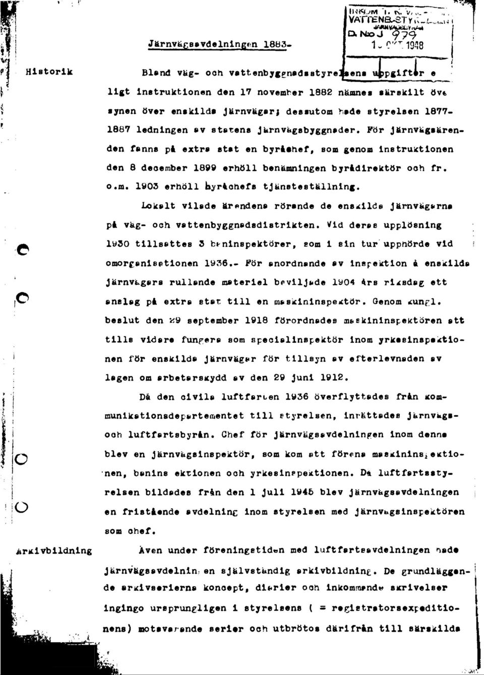 1877-1887 ledningen sv ststens jkrnvägsbyggneder För Järnvägsärenden fanns på extra stst en byråehef, som genom instruktionen den 8 december 1899 erhöll benämningen byrådirektör och fr. o.m. 1905 erhöll byråchefs tjänsteställning.