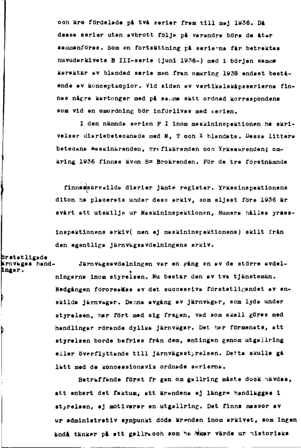 serie men från omkring 1938 endast bestående av konoeptkopior Vid sidan av vertikalskåpsserlerns finnas några kartonger med på sarnna sätt ordnad korrespondens som vid en omordning bör införlivas med