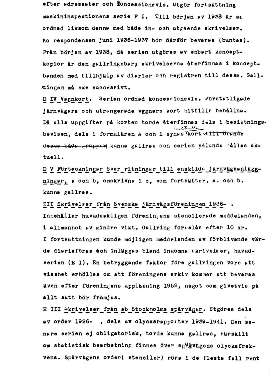 Från början av 1938, då serien utgöres av enbart konoeptkopior är den gallringsberj skrivelserna återfinnas 1 konoeptbanden med tillhjälp av dlarler ooh registren till dessa.