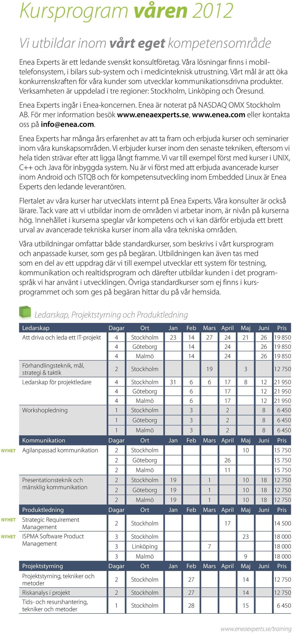 Verksamheten är uppdelad i tre regioner: Stockholm, Linköping och Öresund. Enea Experts ingår i Enea-koncernen. Enea är noterat på NASDAQ OMX Stockholm AB. För mer information besök www.eneaexperts.