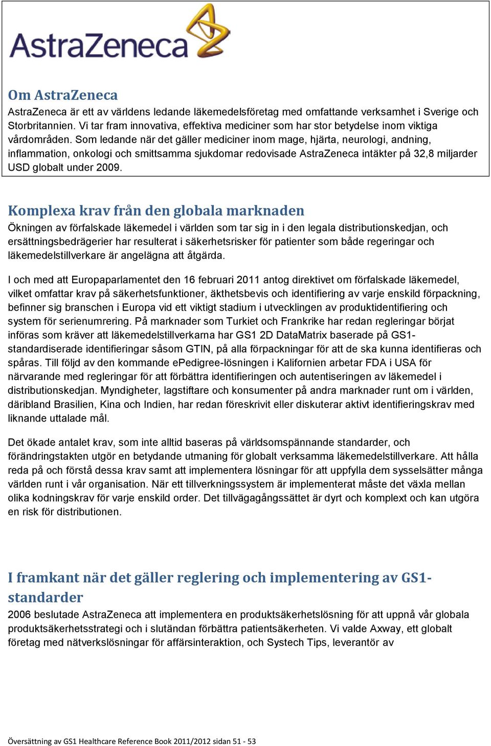 Som ledande när det gäller mediciner inom mage, hjärta, neurologi, andning, inflammation, onkologi och smittsamma sjukdomar redovisade AstraZeneca intäkter på 32,8 miljarder USD globalt under 2009.