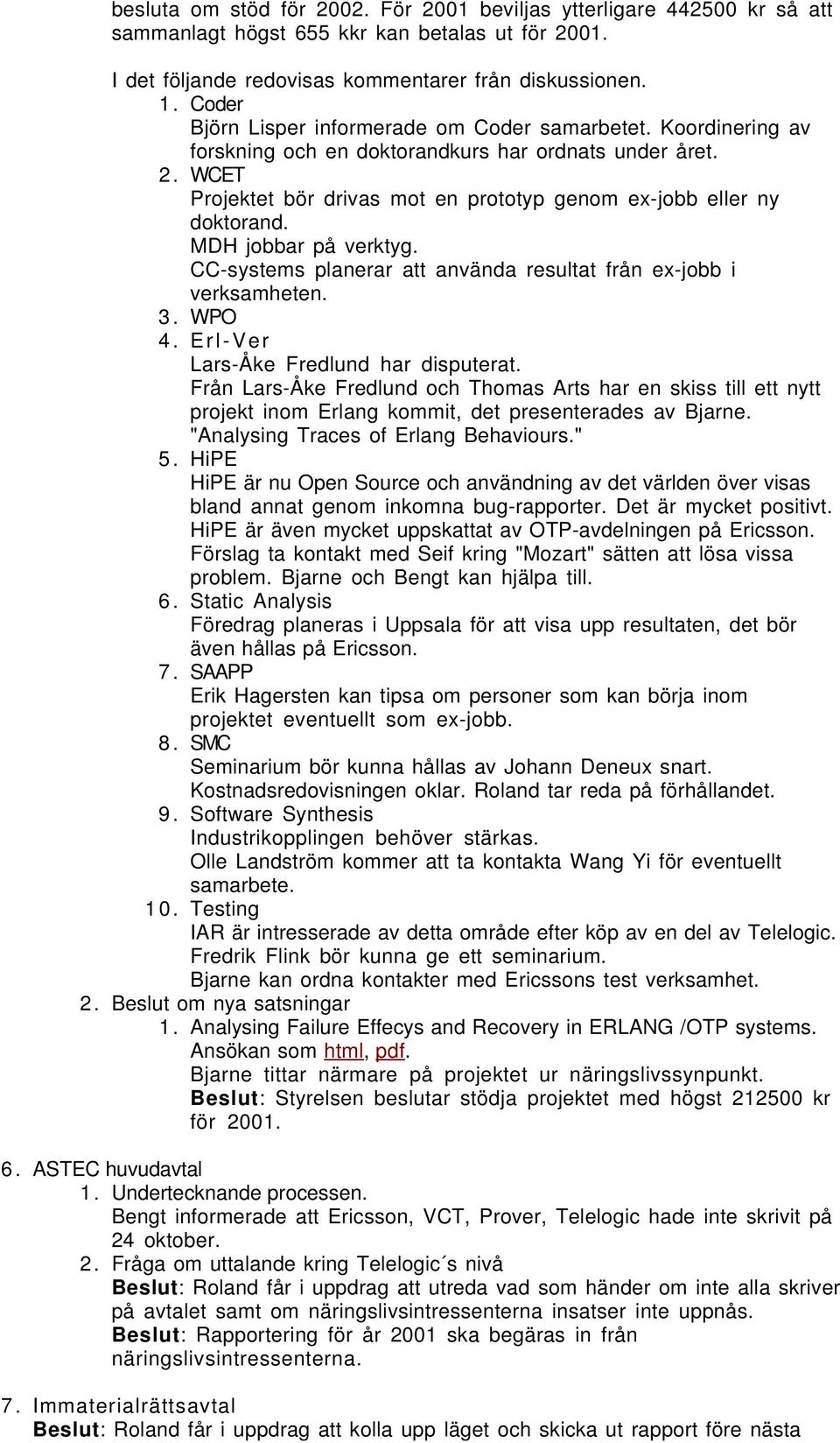 WCET Projektet bör drivas mot en prototyp genom ex-jobb eller ny doktorand. MDH jobbar på verktyg. CC-systems planerar att använda resultat från ex-jobb i verksamheten. 3. WPO 4.