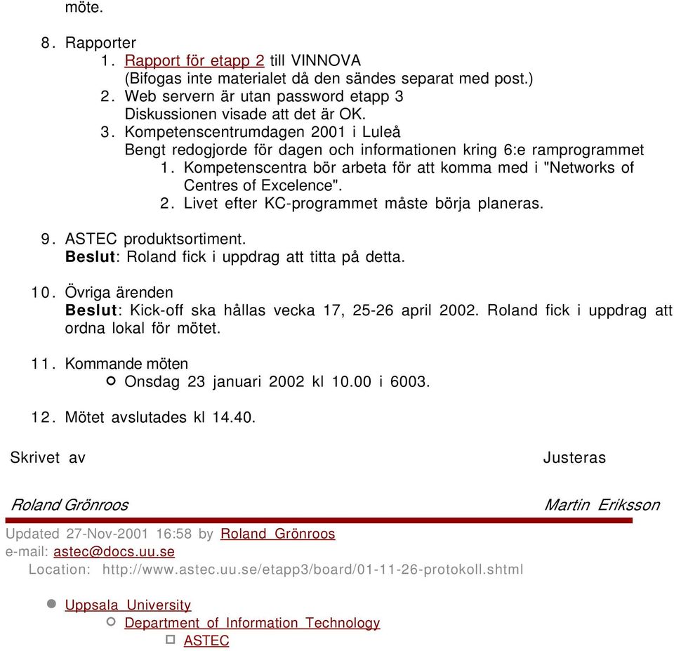 Kompetenscentra bör arbeta för att komma med i "Networks of Centres of Excelence". 2. Livet efter KC-programmet måste börja planeras. 9. ASTEC produktsortiment.