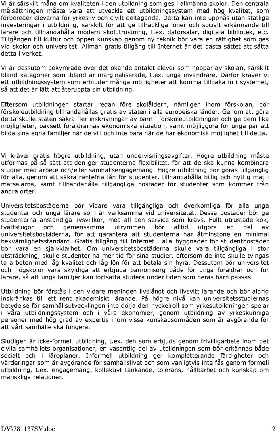 Detta kan inte uppnås utan statliga investeringar i utbildning, särskilt för att ge tillräckliga löner och socialt erkännande till lärare och tillhandahålla modern skolutrustning, t.ex.