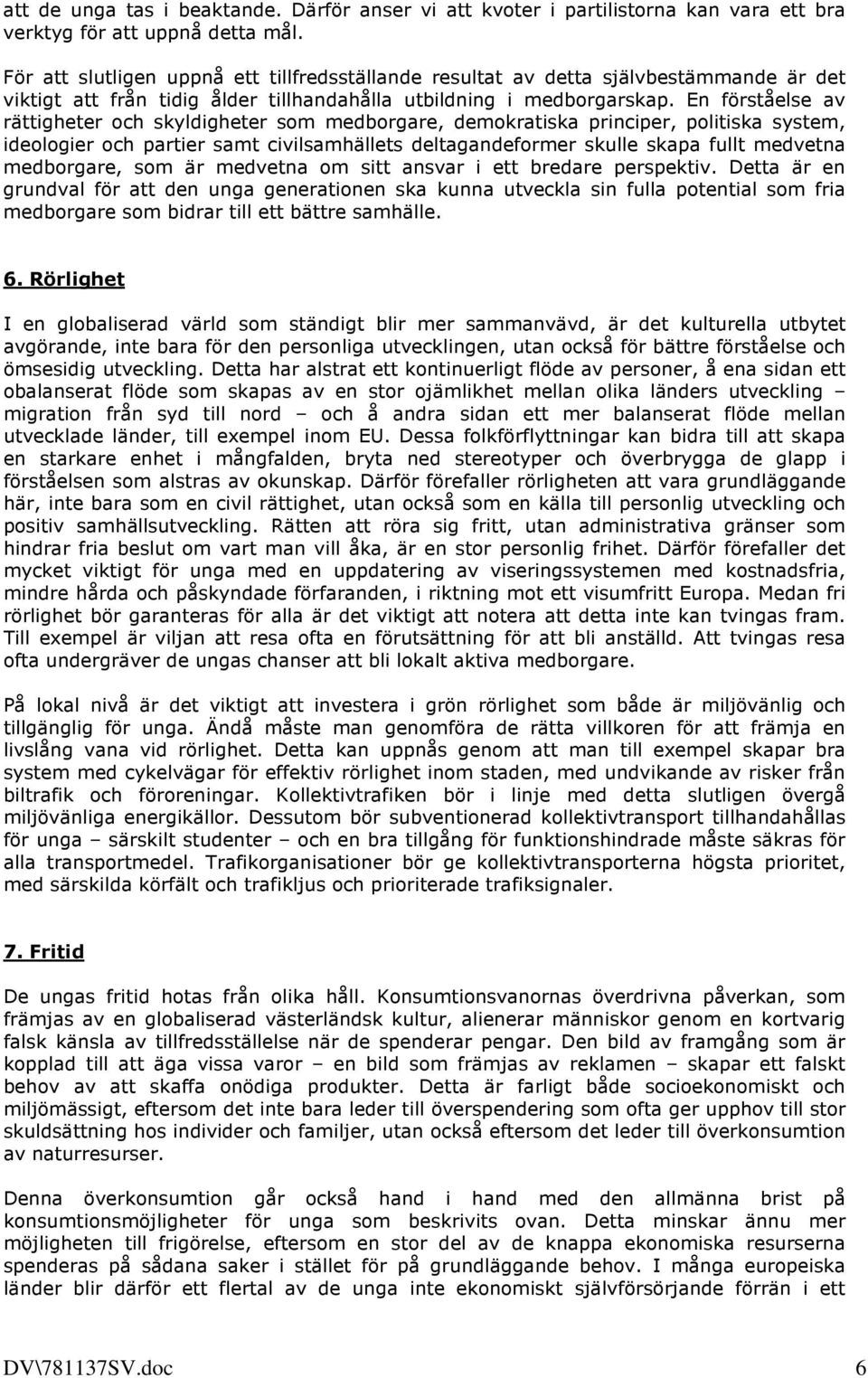 En förståelse av rättigheter och skyldigheter som medborgare, demokratiska principer, politiska system, ideologier och partier samt civilsamhällets deltagandeformer skulle skapa fullt medvetna