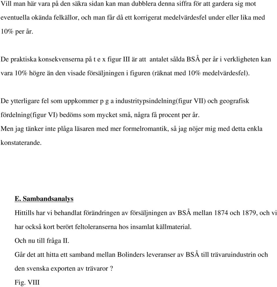 De ytterligare fel som uppkommer p g a industritypsindelning(figur VII) och geografisk fördelning(figur VI) bedöms som mycket små, några få procent per år.