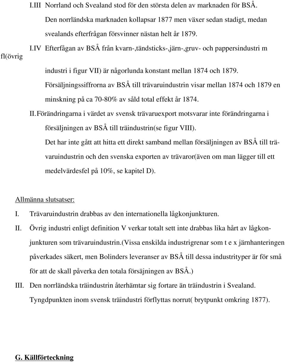 IV Efterfågan av BSÅ från kvarn-,tändsticks-,järn-,gruv- och pappersindustri m industri i figur VII) är någorlunda konstant mellan 1874 och 1879.