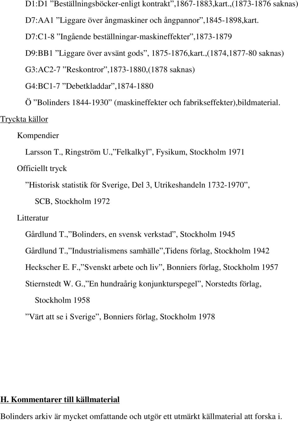 ,(1874,1877-8 saknas) G3:AC2-7 Reskontror,1873-188,(1878 saknas) G4:BC1-7 Debetkladdar,1874-188 Ö Bolinders 1844-193 (maskineffekter och fabrikseffekter),bildmaterial.