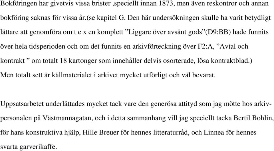 över F2:A, Avtal och kontrakt om totalt 18 kartonger som innehåller delvis osorterade, lösa kontraktblad.) Men totalt sett är källmaterialet i arkivet mycket utförligt och väl bevarat.