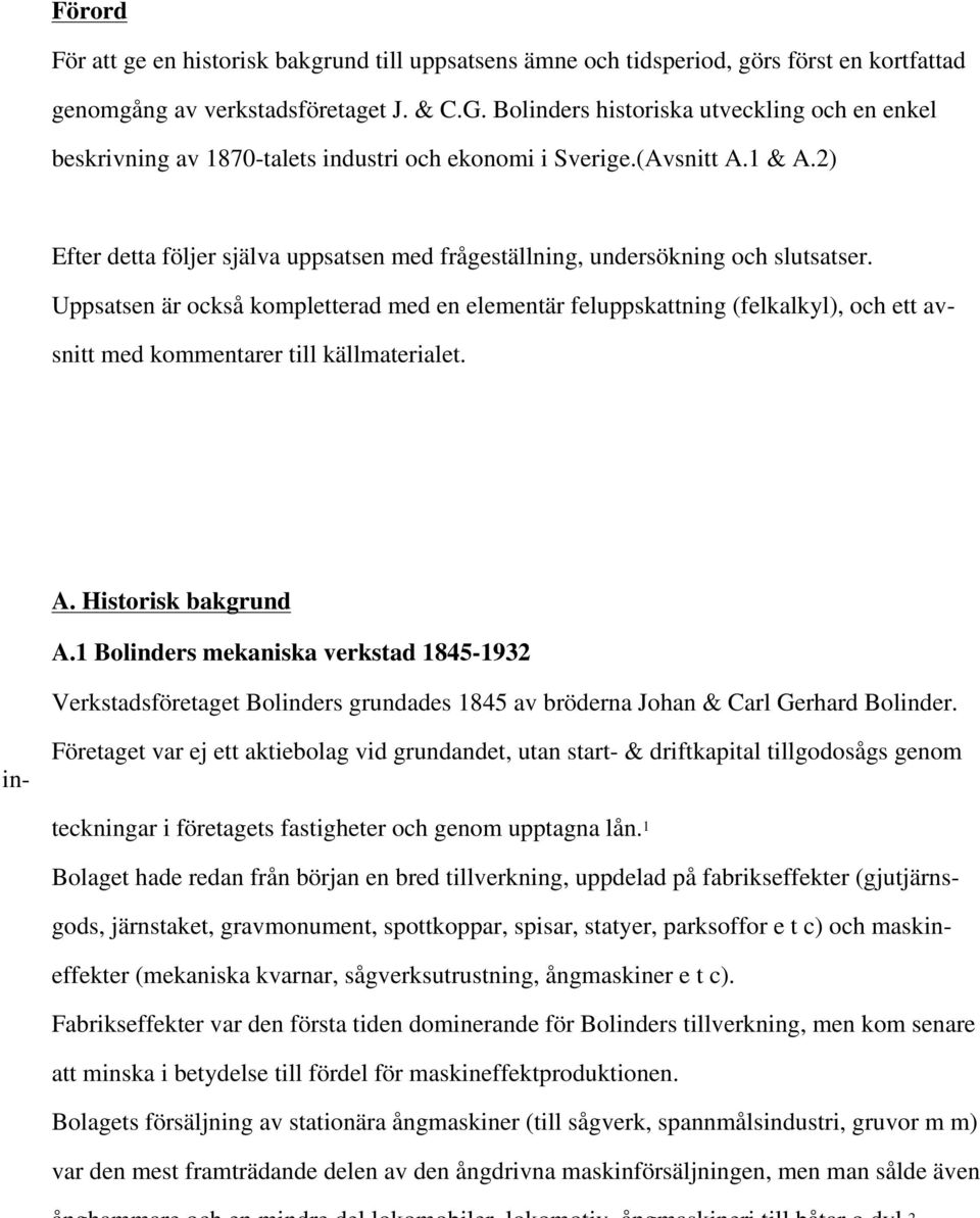 2) Efter detta följer själva uppsatsen med frågeställning, undersökning och slutsatser.