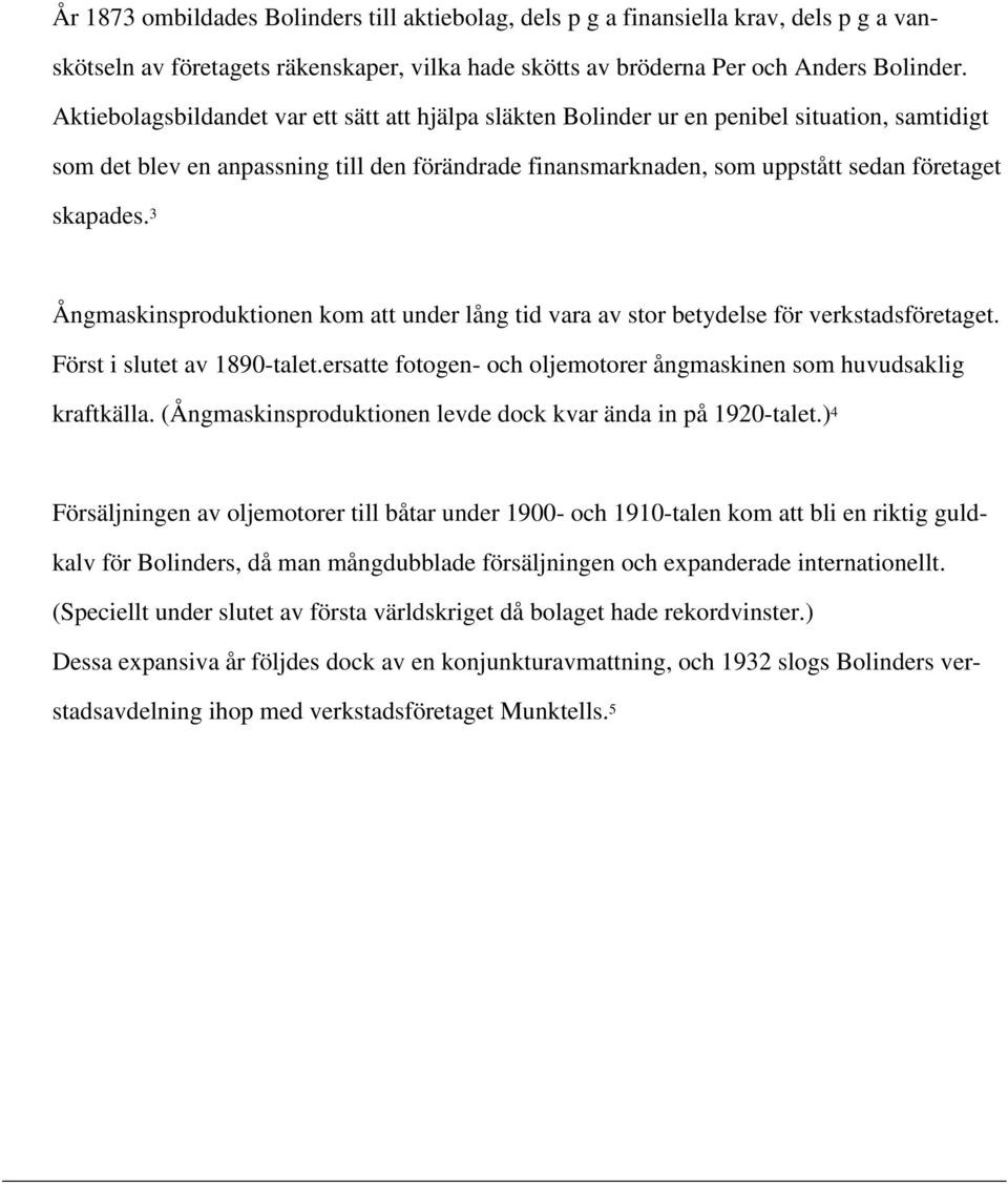 3 Ångmaskinsproduktionen kom att under lång tid vara av stor betydelse för verkstadsföretaget. Först i slutet av 189-talet.ersatte fotogen- och oljemotorer ångmaskinen som huvudsaklig kraftkälla.