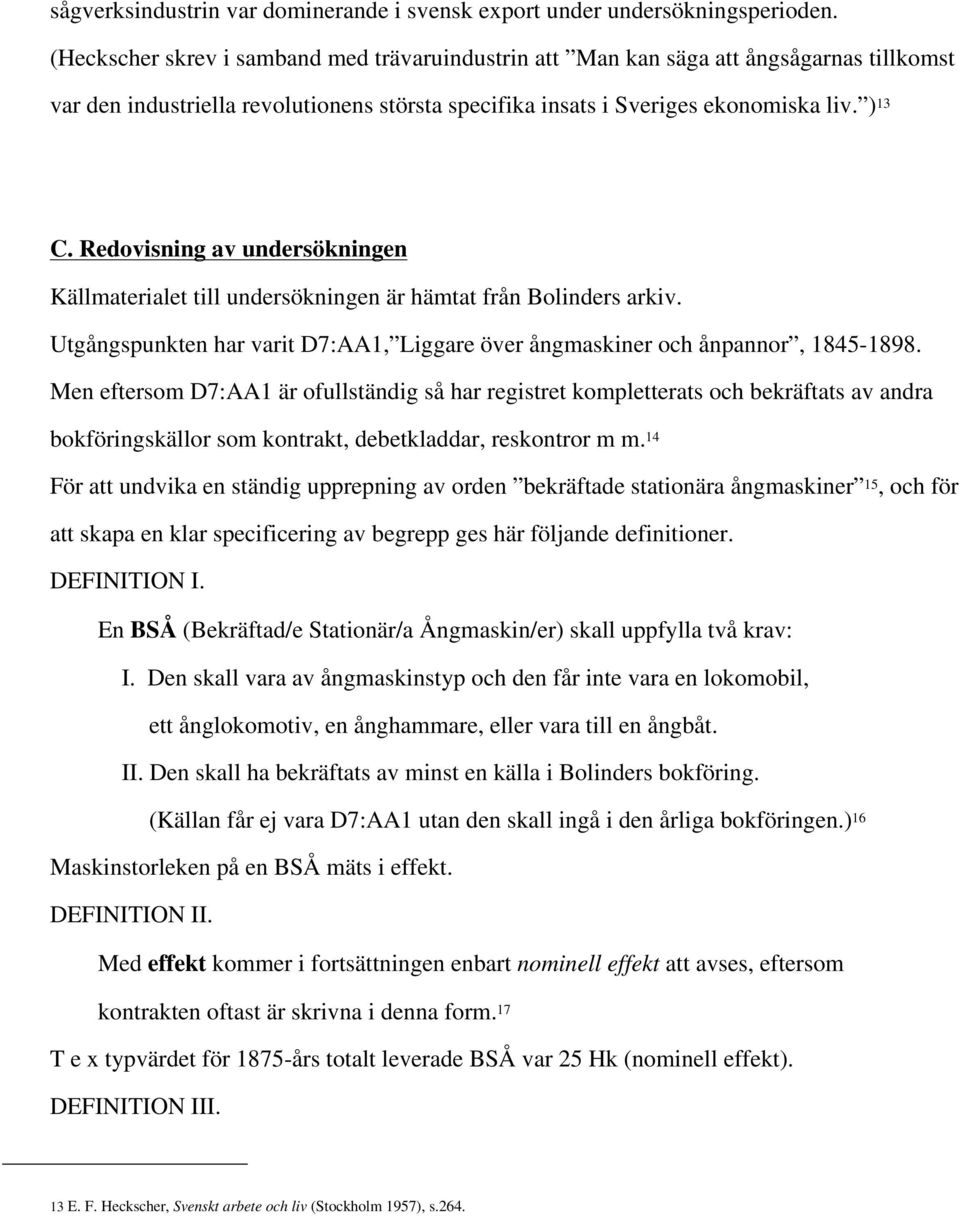 Redovisning av undersökningen Källmaterialet till undersökningen är hämtat från Bolinders arkiv. Utgångspunkten har varit D7:AA1, Liggare över ångmaskiner och ånpannor, 1845-1898.