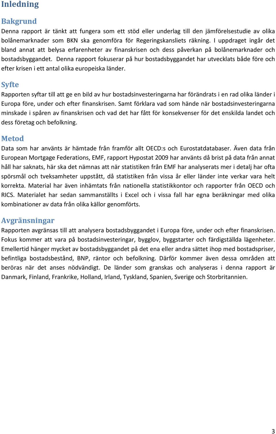 Denna rapport fokuserar på hur bostadsbyggandet har utvecklats både före och efter krisen i ett antal olika europeiska länder.