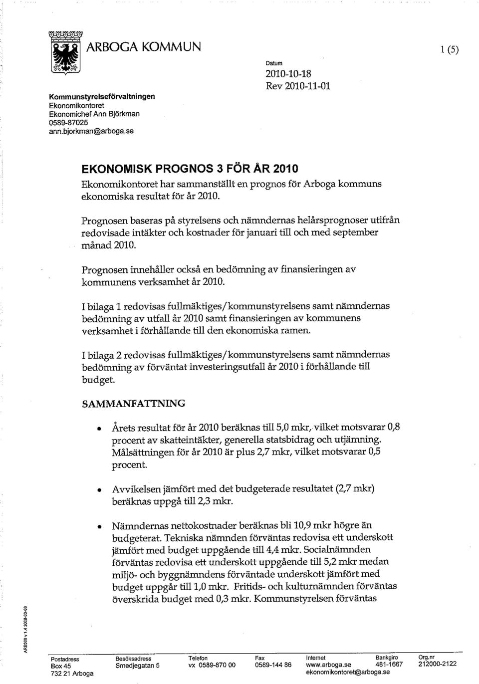 Prognosen baseras på styrelsens och nämndernas helårsprognoser utifrån redovisade intäkter och kostnader för januari till och med september månad 2010.