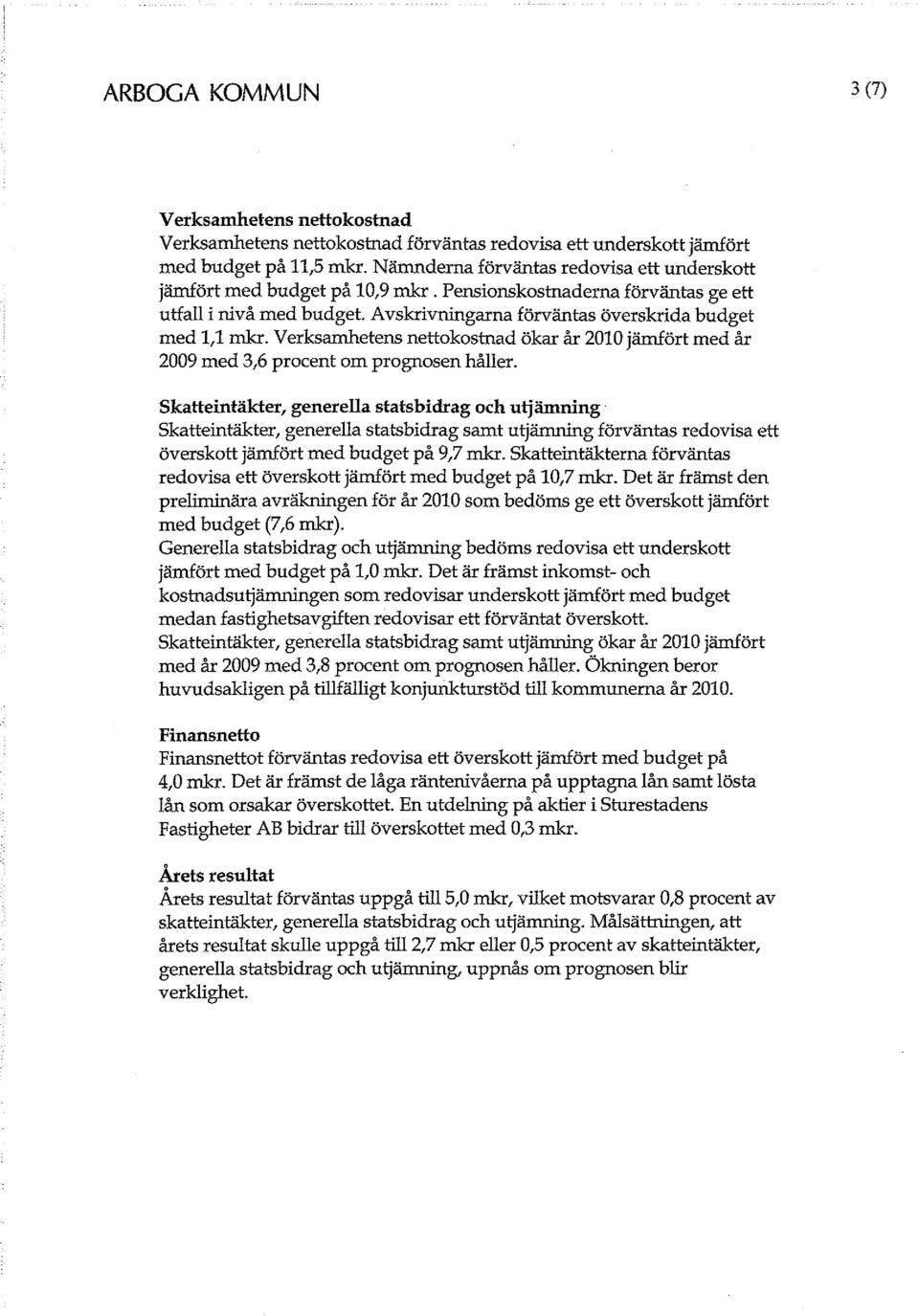 Verksamhetens nettokostnad ökar år 2010 jämfört med år 2009 med 3,6 procent om prognosen håller.