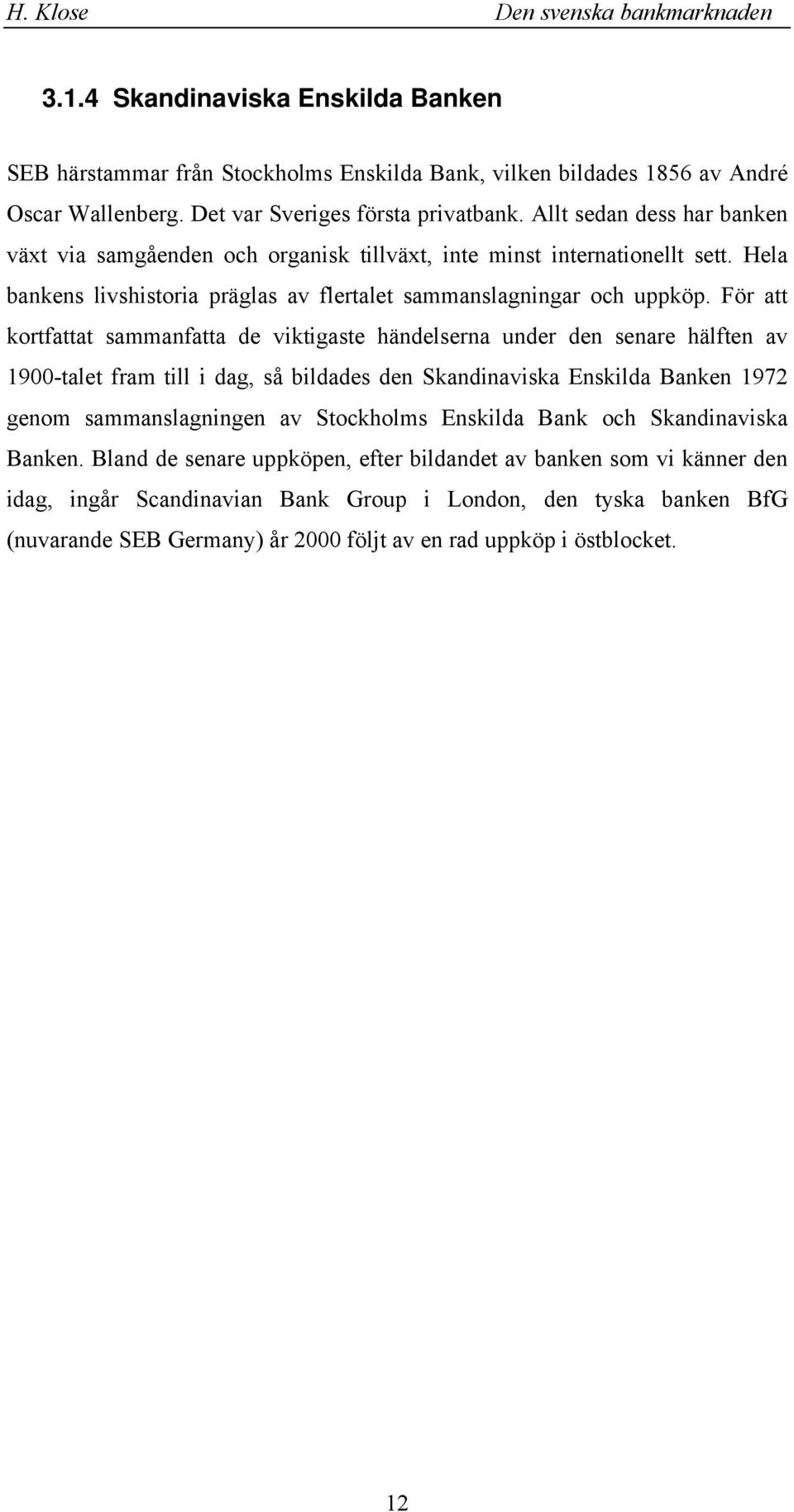 Fö att otfattat sammafatta de vitigaste hädelsea ude de seae hälfte av 1900-talet fam till i dag, så bildades de Sadiavisa Esilda ae 1972 geom sammaslagige av